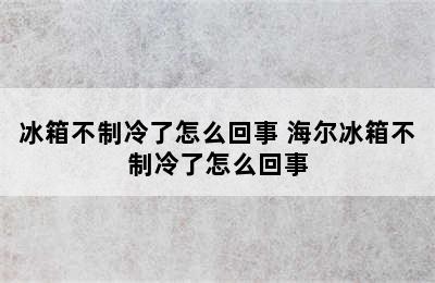 冰箱不制冷了怎么回事 海尔冰箱不制冷了怎么回事